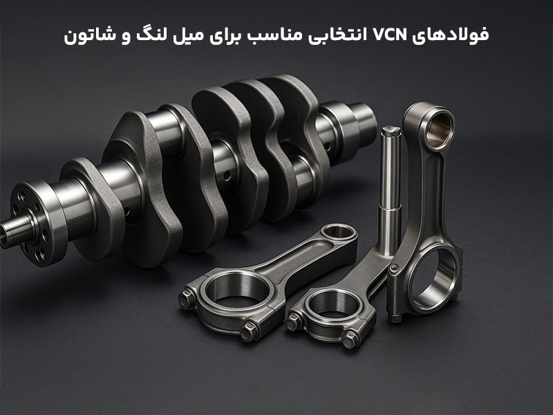 چرا فولادهای VCN انتخابی مناسب برای میل لنگ و شاتون هستند؟
