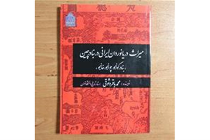 کتاب میراث دریانوردان ایرانی دربنادر چین منتشر شد